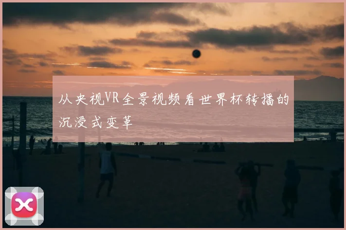 从央视VR全景视频看世界杯转播的沉浸式变革