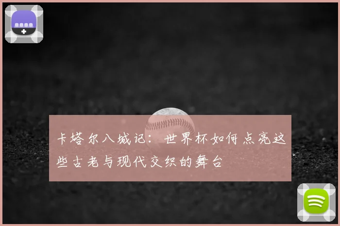 卡塔尔八城记:世界杯如何点亮这些古老与现代交织的舞台