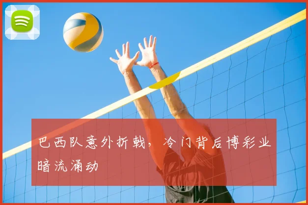 巴西队意外折戟,冷门背后博彩业暗流涌动