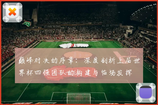 巅峰对决的序章：深度剖析上届世界杯四强团队的构建与临场发挥