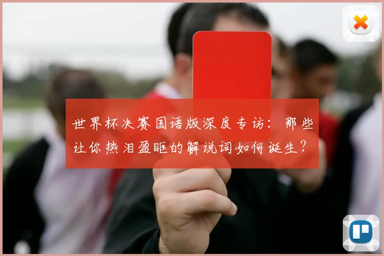 世界杯决赛国语版深度专访：那些让你热泪盈眶的解说词如何诞生？