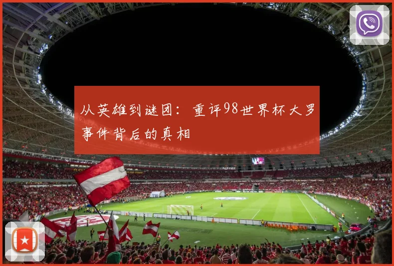 从英雄到谜团：重评98世界杯大罗事件背后的真相